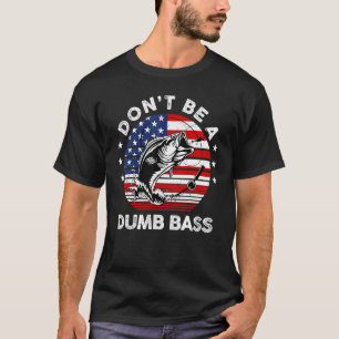Mens Dad Fishing Dont Be A Dumb Bass Fish Papa D T-Shirt