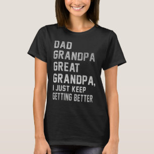 Mens Dad Grandpa Great Grandpa  I Just Keep Gettin T-Shirt
