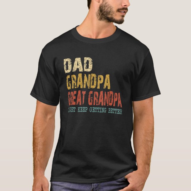 Mens Dad Grandpa Great Grandpa I Just Keep Getting T-Shirt (Front)