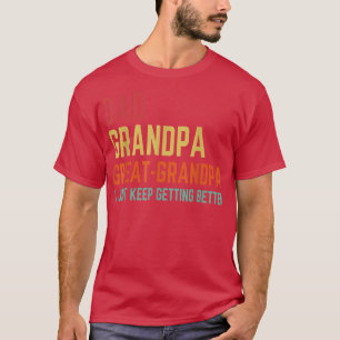 Mens Dad Grandpa Great Grandpa I Keep Getting Bett T-Shirt