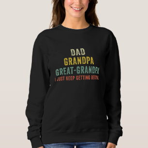 Mens Dad Grandpa Great Grandpa Keep Getting Better Sweatshirt
