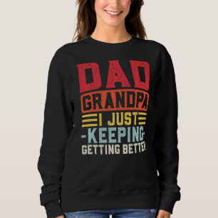 Mens Dad Grandpa I Just Keeping Getting Better Gra Sweatshirt