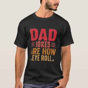 Mens Dad Jokes Are How Eye Roll Dad Daddy Pun Jok T-Shirt
