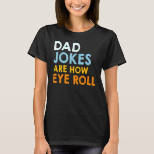 Mens Dad Jokes Are How Eye Roll Dad Jokes T-Shirt