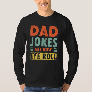 Mens Dad Jokes Are How Eye Roll Daddy Joke T-Shirt