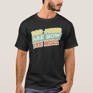 Mens Dad Jokes Are How Eye Roll - Joker Dad T-Shirt
