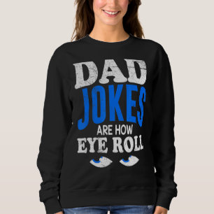 Mens Dad Jokes Are How Eyes Roll Daddy Jokes Sweatshirt