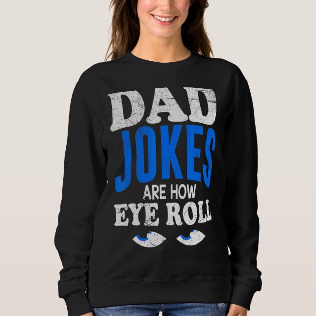 Mens Dad Jokes Are How Eyes Roll Daddy Jokes Sweatshirt (Front)