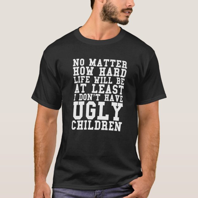Mens Dad No Matter How Hard Life Get Don't Have Ug T-Shirt (Front)