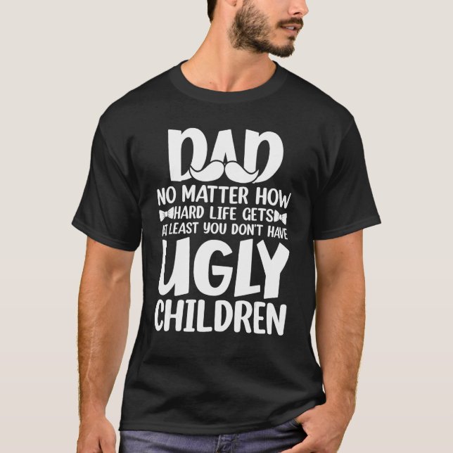Mens Dad No Matter How Hard Life Gets Don´t Have U T-Shirt (Front)