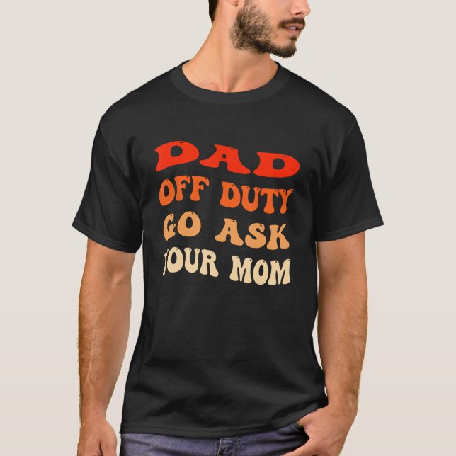 Mens Dad Off Duty Go Ask Your Mom  Groovy Father s T-Shirt (Front)