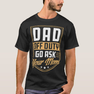 Mens Dad Off Duty Go Ask Your Mum Unique Funny Cut T-Shirt