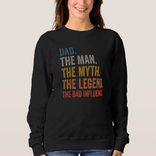 Mens Dad The Man The Myth The Legend The Bad Influ Sweatshirt