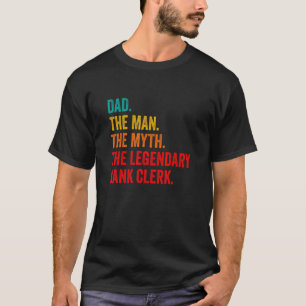 Mens Dad The Man The Myth The Legendary Bank Clerk T-Shirt