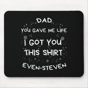 Mens Dad You Gave Me Life I Got You This Even-stev Mouse Mat
