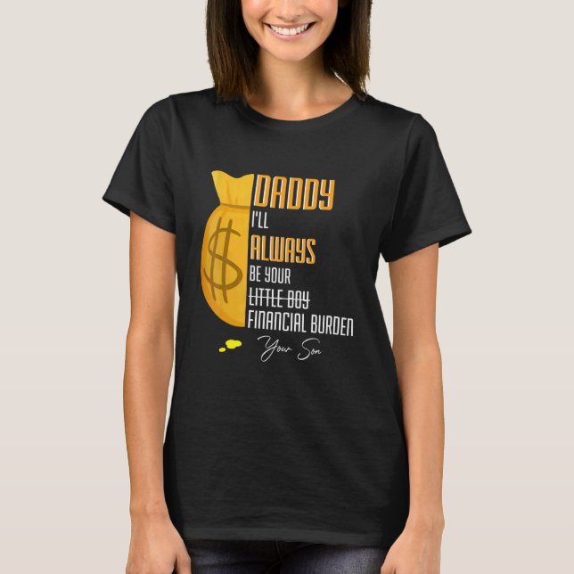 Mens Daddy I Will Always Be Your Financial Burden  T-Shirt (Front)