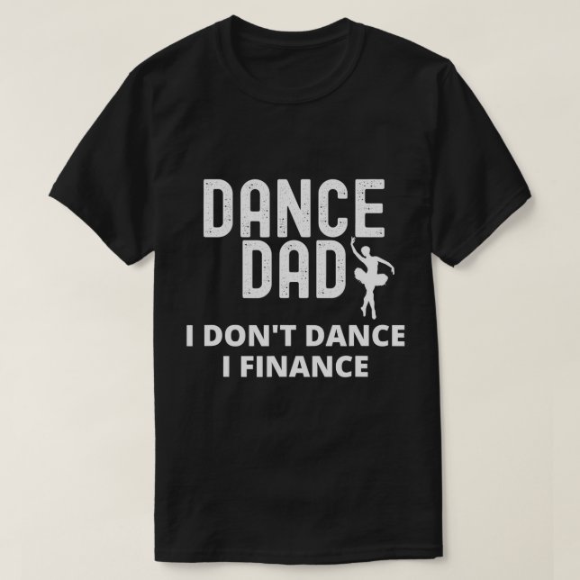 Mens Dance Dad I Don't Dance I Finance Dancing Dad T-Shirt (Design Front)