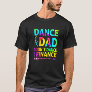 Mens Dance Dad I Don't Dance I Finance Dancing Dad T-Shirt