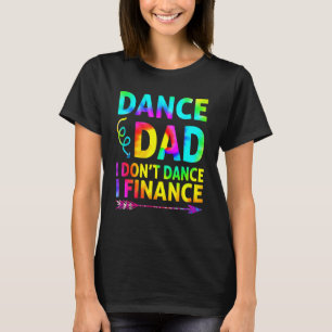Mens Dance Dad I Don't Dance I Finance Dancing Dad T-Shirt