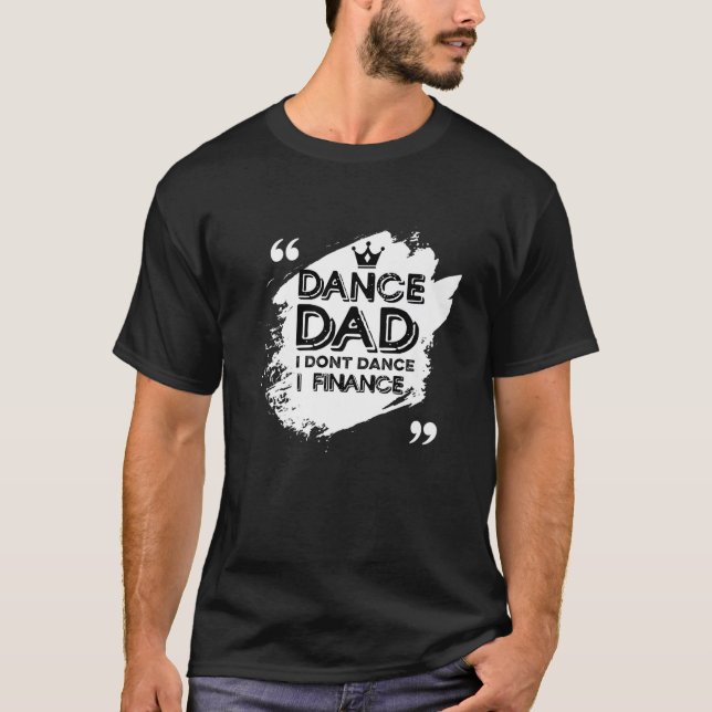 Mens Dance Dad I Don't Dance I Finance Dancing Dad T-Shirt (Front)