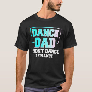 Mens Dance Dad I Dont Dance I Finance Lovely Danci T-Shirt