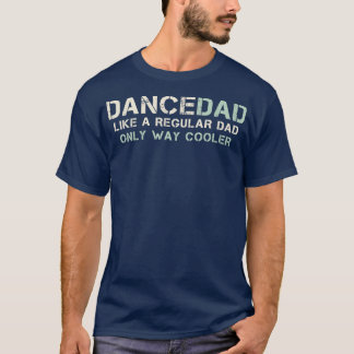 Mens Dance Dad Like A Regular Dad Only Way Cooler T-Shirt