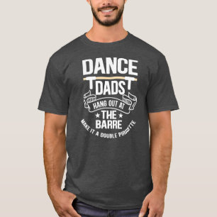 Mens Dance Dads Hang Out at The Barre Make It A T-Shirt