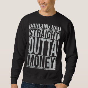 Mens Dancing Dad Straight Outta Money Dance Dance Sweatshirt