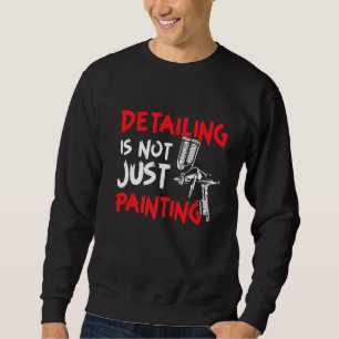 Mens Detailing Is Not Just Painting Car Detailer P Sweatshirt