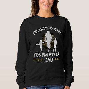 Mens Divorced Dad Yes Im Still A Dad Divorce Party Sweatshirt