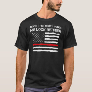 Mens Does Make Me Look Retired Fire Fireghter Off T-Shirt