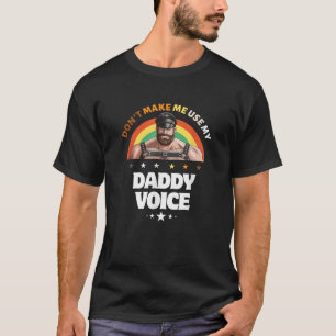 Mens Don t Make Me Use My Daddy Voice Funny Gay Be T-Shirt