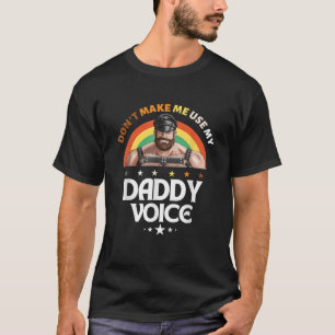 Mens Don t Make Me Use My Daddy Voice Funny Gay Be T-Shirt
