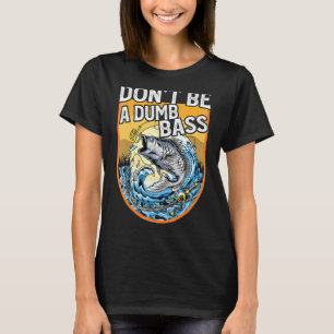 Mens Dont Be a Dumb Bass Fisherman Bass Fishing Re T-Shirt