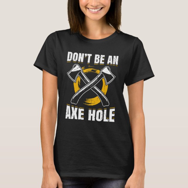 Mens Dont Be An Axe Hole   Axe Thrower Hatchet T-Shirt (Front)