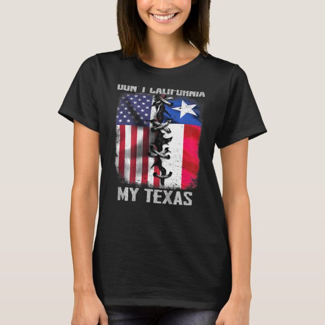 Mens Dont California My Texas Dont California My T T-Shirt (Front)