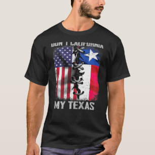 Mens Dont California My Texas Dont California My T T-Shirt