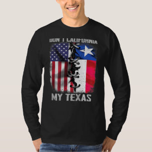 Mens Dont California My Texas Dont California My T T-Shirt