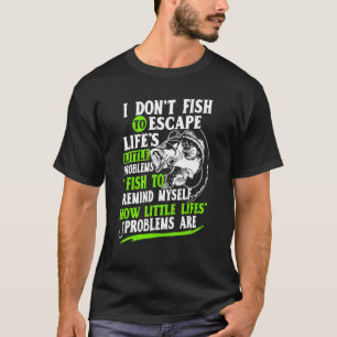 Mens Don't Fish To Escape Fishermen Fishing For D T-Shirt