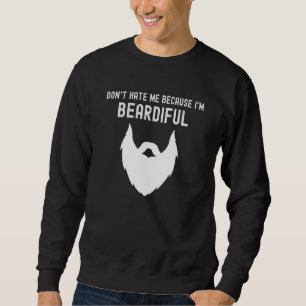 Mens Don't Hate Me Because I'm Beardiful   Bearded Sweatshirt