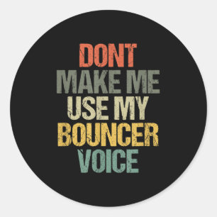 Mens Dont Make Me Use My Bouncer Voice Funny Secur Classic Round Sticker