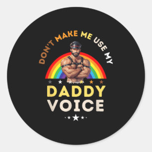 Mens Don't Make Me Use My Daddy Voice Funny Gay Be Classic Round Sticker