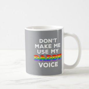 Mens Dont Make Me Use My Daddy Voice Funny Gay Be Coffee Mug