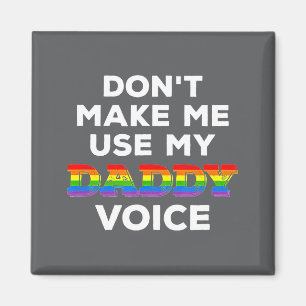 Mens Dont Make Me Use My Daddy Voice Funny Gay Be Magnet