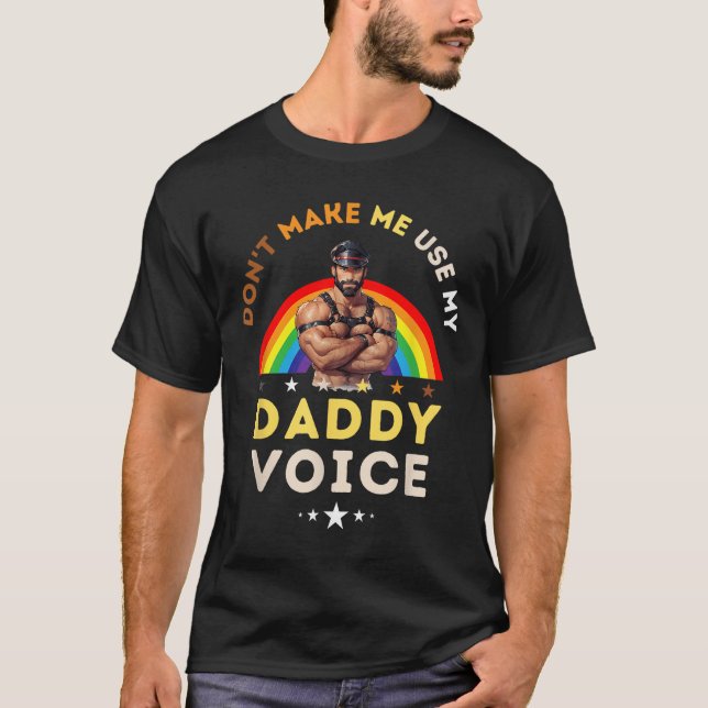 Mens Don't Make Me Use My Daddy Voice Funny Gay Be T-Shirt (Front)