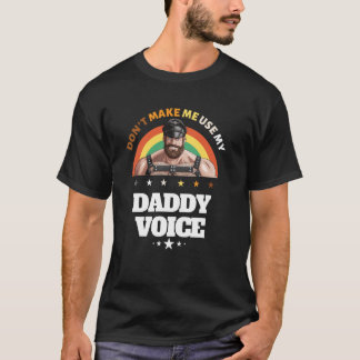 Mens Don't Make Me Use My Daddy Voice Funny Gay Be T-Shirt