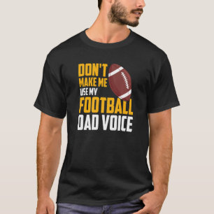 Mens  Don't Make Me Use My Football Dad Voice T-Shirt