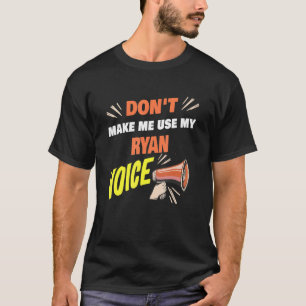Mens Don't Make Me Use My Ryan Voice Funny Ryan Na T-Shirt