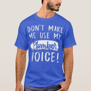 Mens Dont Make Me Use Plumber Voice Journeyman T-Shirt