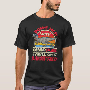 Mens Don't Mess With Husband Saurus I Jurasskicked T-Shirt